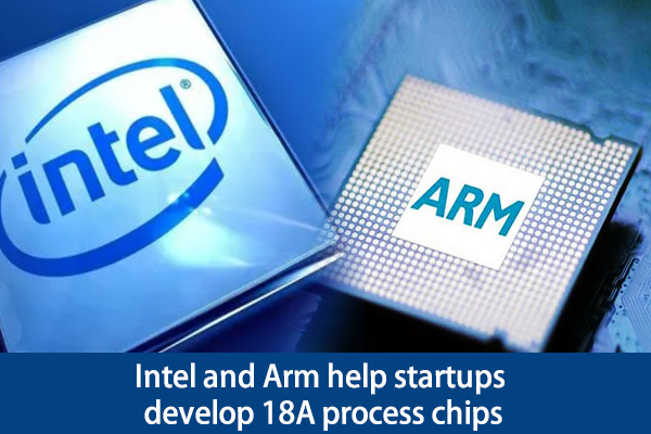 Intel and Arm to help start-ups develop 18A process chips