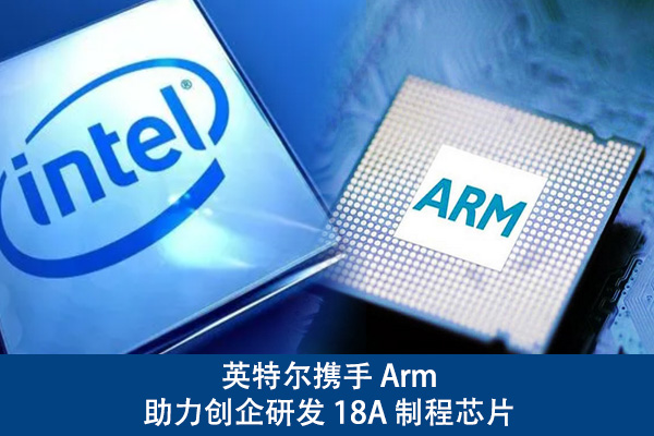 英特尔携手 Arm，助力创企研发 18A 制程芯片